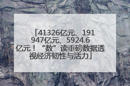 41326亿元、191947亿元、5924.6亿元！“数”读重磅数据透视经济韧性与活力