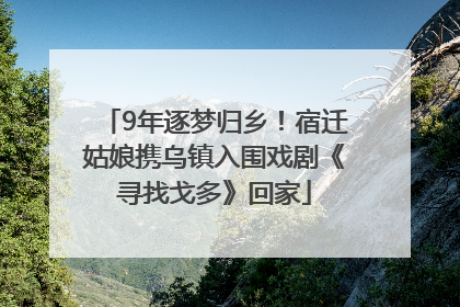 9年逐梦归乡！宿迁姑娘携乌镇入围戏剧《寻找戈多》回家