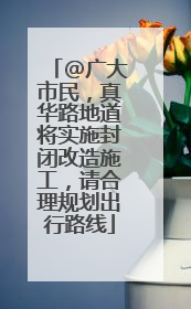 @广大市民，真华路地道将实施封闭改造施工，请合理规划出行路线