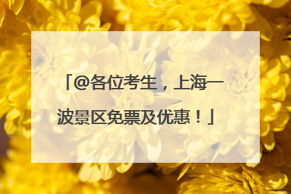 @各位考生，上海一波景区免票及优惠！