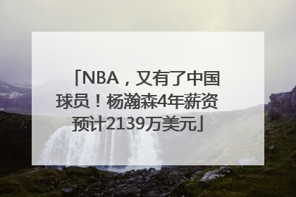 NBA，又有了中国球员！杨瀚森4年薪资预计2139万美元